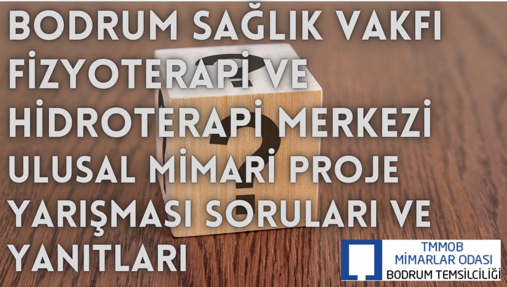 BODRUM SAĞLIK VAKFI FİZYOTERAPİ VE HİDROTERAPİ MERKEZİULUSAL MİMARİ PROJE YARIŞMASI SORULARI VE YANITLARI